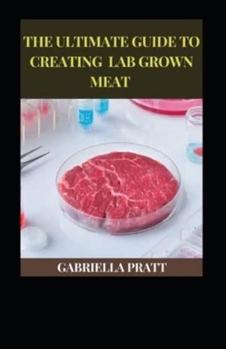 The Ultimate Guide To Creating Lab Grown Meat