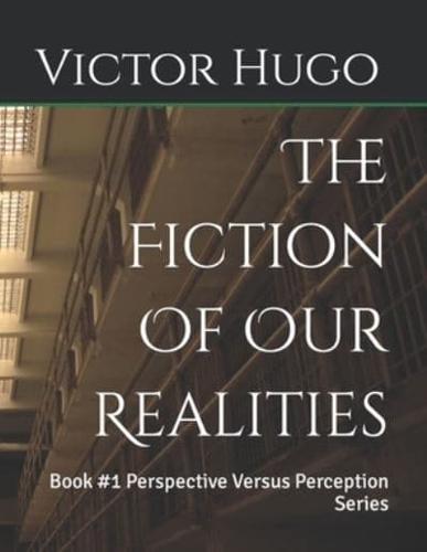 The Fiction Of Our Realities: Book #1 Perspective Versus Perception Series