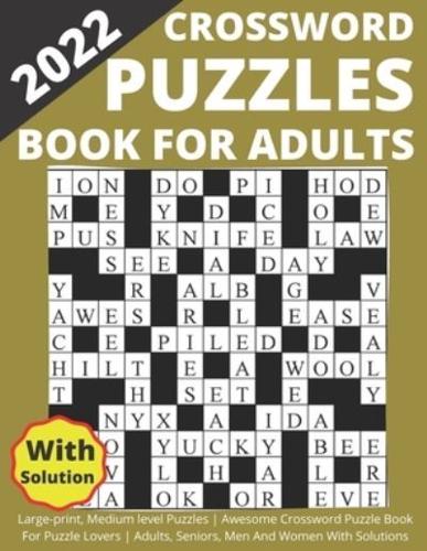 2022 Crossword Puzzles Book For Adults Large-print, Medium level Puzzles   Awesome Crossword Puzzle Book For Puzzle Lovers   Adults, Seniors, Men And Women With Solutions