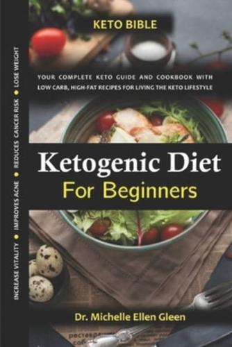 Ketogenic Diet For Beginners: Your Complete Keto Guide and Cookbook with Low Carb, High-Fat Recipes For Living The Keto Lifestyle