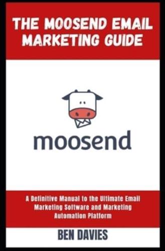 The Moosend Email Marketing Guide: A Definitive Manual to the Ultimate Email Marketing Software and Marketing Automation Platform