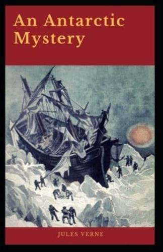 An Antarctic Mystery: Jules Verne (Classics, Sea Stories, Literature) [Annotated]