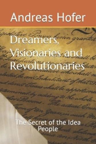 Dreamers, Visionaries and Revolutionaries : The Secret of the Idea People