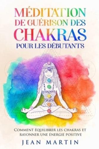 Méditation de guérison des chakras pour les débutants: Comment équilibrer les chakras et rayonner une énergie positive