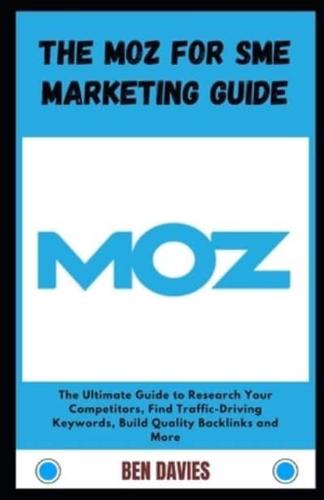 The Moz for SME Marketing Guide: The Ultimate Guide to Research Your Competitors, Find Traffic-Driving Keywords, Build Quality Backlinks and More