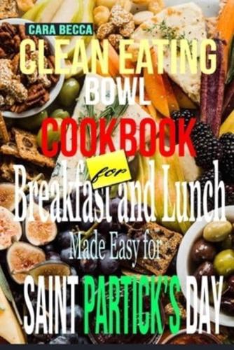 Clean Eating Bowl Cookbook for Breakfast and Lunch Made Easy for Saints Patrick's Day : Recipes and juices to Cleanse and Heal your Gut, While Enjoying with the Leprechaun and Dublin with Laughter