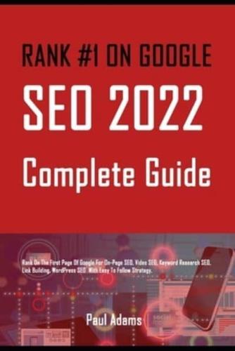 RANK #1 ON GOOGLE : SEO 2022 Complete Guide: Rank On The First Page Of Google For On-Page SEO, Video SEO, Keyword Research SEO, Link Building, WordPress SEO  With Easy To Follow Strategy.