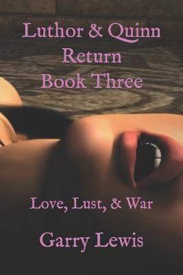 Luthor & Quinn Return Book Three: Love, Lust, & War