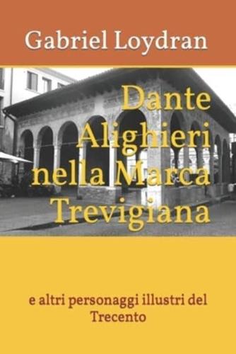 Dante Alighieri nella Marca Trevigiana: e altri personaggi illustri del Trecento