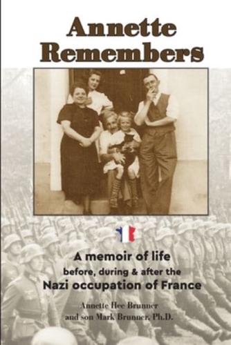 Annette Remembers:  A memoir of life before, during & after the Nazi occupation of France