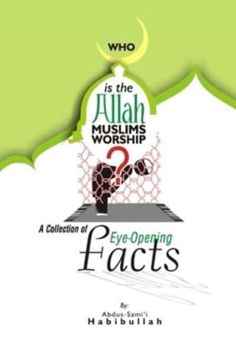 WHO IS THE ALLAH MUSLIMS WORSHIP?: A Collection of Eye-Opening Facts.