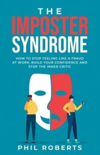 The Imposter Syndrome: How to Stop Feeling like a Fraud at Work, Build Your Confidence and Stop the Inner Critic