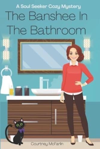 The Banshee in the Bathroom: A Soul Seeker Cozy Mystery #2
