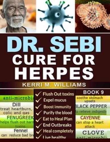 Dr. Sebi Cure for Herpes: A Complete Guide to Getting Herpes Treatment Using Dr. Sebi Alkaline Diet   Cures, Treatments, Products, Herbs & Remedies for Genital & Oral HSV1, HSV2 and Other STDs & STIs