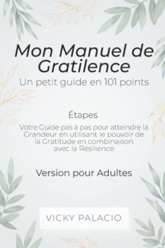 Mon Manuel de Gratilence (Étapes): Votre Guide pas à pas pour atteindre la Grandeur en utilisant le pouvoir de la Gratitude en combinaison avec la Résilience