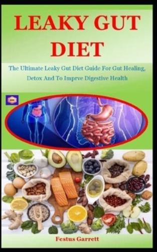 Leaky Gut Diet: The Ultimate Leaky Gut Diet Guide For Gut Healing, Detox And To Imprve Digestive Health