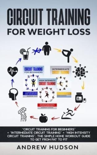 Circuit Training for Weight Loss: "Circuit Training for Beginners" + "Intermediate Circuit Training" + "High Intensity Circuit Training". The Simple Home Workout Guide to get from Fat to Fit.