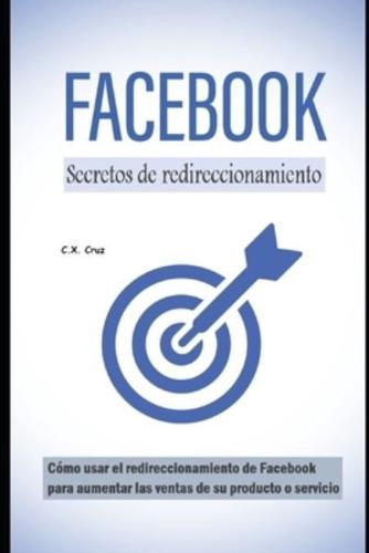 Secretos de redireccionamiento de Facebook: Cómo usar el redireccionamiento de Facebook para aumentar las ventas de su producto o servicio