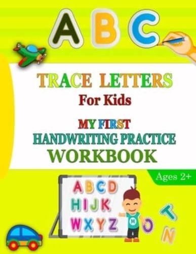Trace Letters For Kids: My First Handwriting Practice  Workbook: A Preschool Writing Learning Workbook With Alphabet Tracing, Number Tracing, Sight Words, Word And Sentence Tracing For Toddlers, Kindergarten And Kids Ages 2-5.