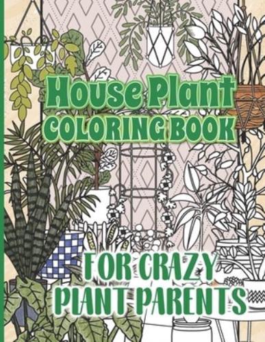 House Plant Coloring Book: For Crazy Plant Parents