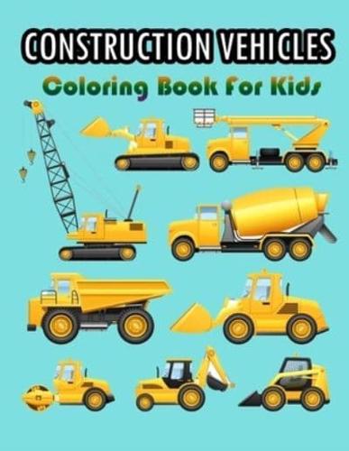 Construction Vehicles Coloring Book For Kids : Easy Fun Coloring Pages of Construction Vehicles That Go A to Z for Boys & Girls, Little Kids, Preschool and Kindergarten