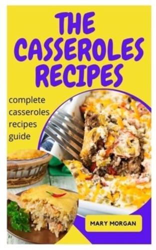 THE CASSEROLES RECIPES: Complete Casseroles Recipes Guide