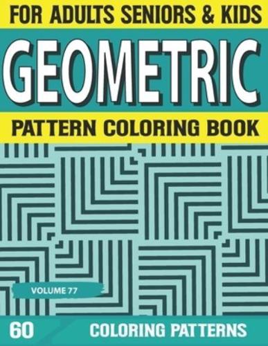 Geometric Pattern Coloring Book: Geometric Patterns Designs for Adults Unique and Beautiful Geometric Patterns Designs Geometric Volume-77