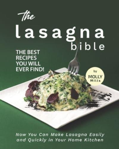 The Lasagna Bible: The Best Recipes You Will Ever Find! - Now You Can Make Lasagna Easily and Quickly in Your Home Kitchen