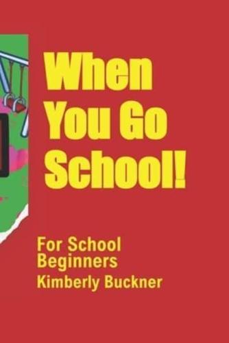 When You Go To School!: For School Beginners