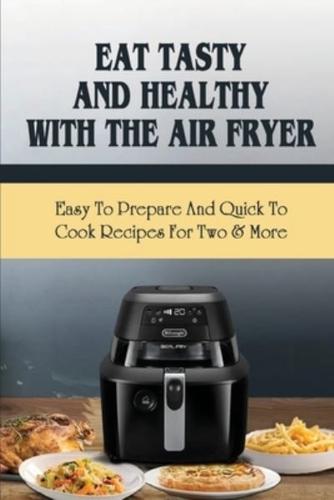 Eat Tasty And Healthy With The Air Fryer