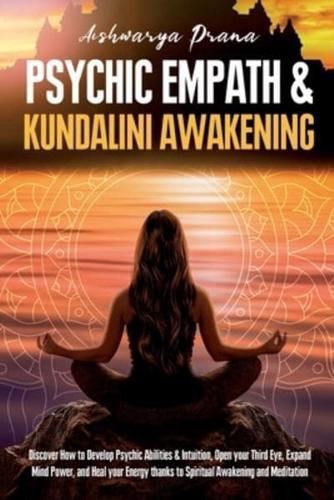 PSYCHIC EMPATH & KUNDALINI AWAKENING: Discover How to Develop Psychic Abilities & Intuition, Open your Third Eye, Expand Mind Power, and Heal your Energy thanks to Spiritual Awakening and Meditation