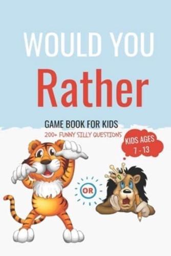 Would You Rather Book For Kids ages 7-13: A Fun Silly and Hilarious Game Book For Kids ( Teens, Boys & Girls) With 200+ Questions That Will Make You Laugh