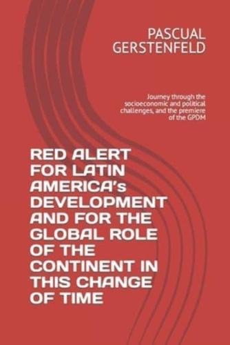 RED ALERT FOR LATIN AMERICA's DEVELOPMENT AND FOR THE GLOBAL ROLE OF THE CONTINENT IN THIS CHANGE OF TIME: Journey through the socioeconomic and political challenges, and the premiere of the GPDM