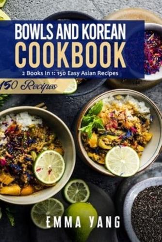 Bowls And Korean Cookbook: 2 Books In 1: 150 Easy Asian Recipes