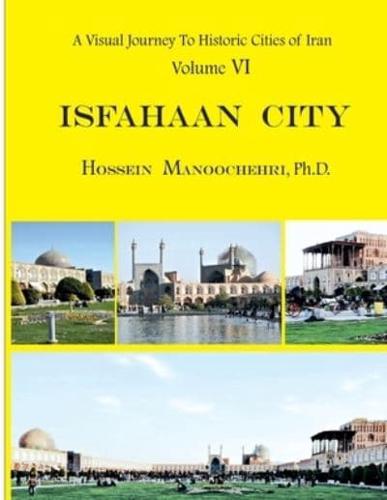 Isfahaan City: A Visual Journey To Historic Cities Of Iran   Vol. VI  ( Revised Edition, 2021 )