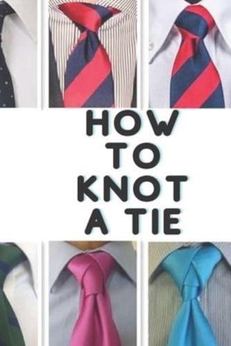How to Knot a Tie: A gentleman's Guide and Easy Step-by-Step Instructions for Basic Tie Knots