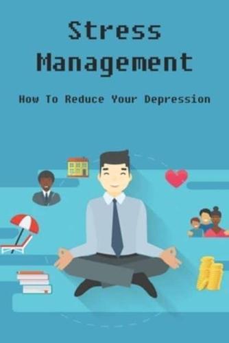 Stress Management: How To Reduce Your Depression: Stress Management