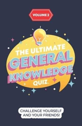 The Ultimate General Knowledge Quiz: Volume 2: Challenge yourself and your friends!
