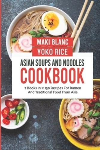 Asian Soups And Noodles Cookbook: 2 Books In 1: 150 Recipes For Ramen And Traditional Food From Asia