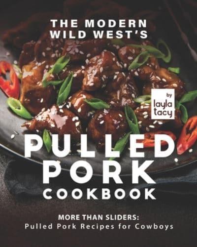 The Modern Wild West's Pulled Pork Cookbook: More than Sliders: Pulled Pork Recipes for Cowboys