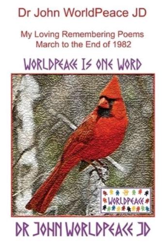 Dr John WorldPeace JD  My Loving Remembering Poems  March to the End of 1982: WorldPeace Poems