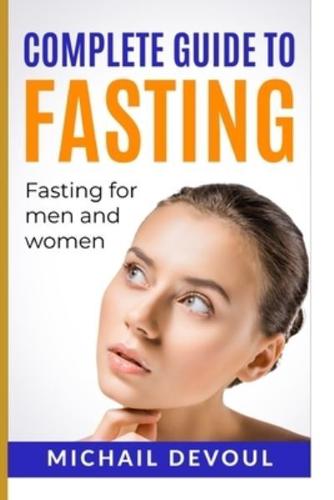 Complete Guide To Fasting - Fasting For Men and Women: Fasting For Health