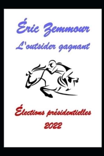 Éric Zemmour, l'outsider gagnant.: Élections présidentielles 2022