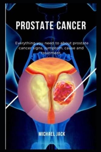 PROSTATE CANCER: Everything You Need To About Prostate Cancer Signs, Symptom, Cause And Treatment.