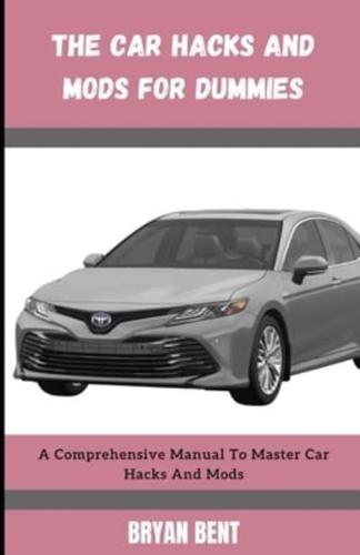 The Car hacks and mods for dummies: A Comprehensive Manual To Master Car Hacks And Mods