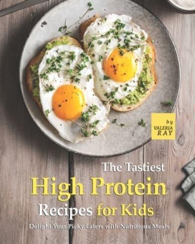 The Tastiest High Protein Recipes for Kids: Delight Your Picky Eaters with Nutritious Meals
