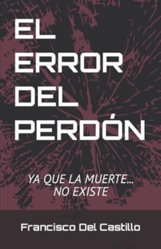 EL ERROR DEL PERDÓN: Ya que la muerte... No existe