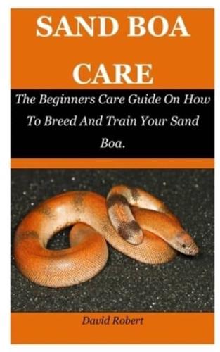 SAND BOA CARE: The Beginners Care Guide On How To Breed And Train Your Sand Boa.