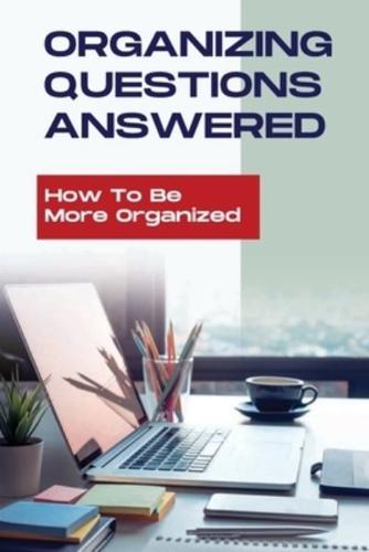 Organizing Questions Answered