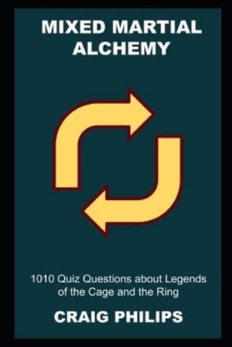Mixed Martial Alchemy: 1010 Quiz Questions about Legends of the Cage and the Ring